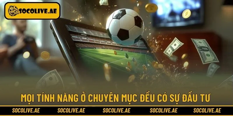 Mọi tính năng ở chuyên mục đều có sự đầu tư
