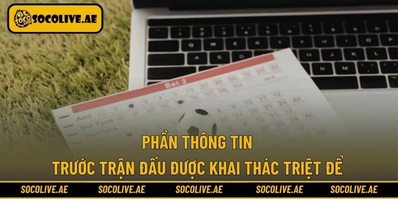 Phần thông tin trước trận đấu được khai thác triệt để